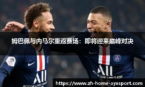 姆巴佩与内马尔重返赛场：即将迎来巅峰对决