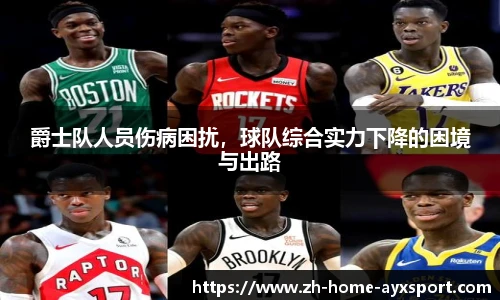 爵士队人员伤病困扰，球队综合实力下降的困境与出路