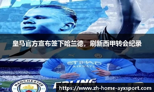 皇马官方宣布签下哈兰德，刷新西甲转会纪录