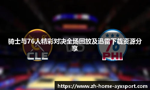 骑士与76人精彩对决全场回放及迅雷下载资源分享