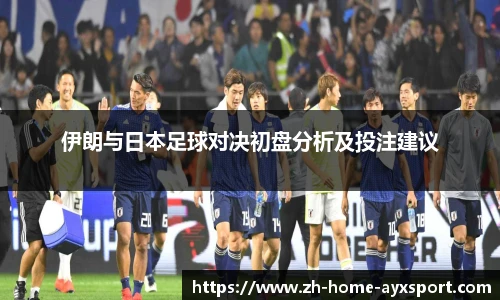 伊朗与日本足球对决初盘分析及投注建议
